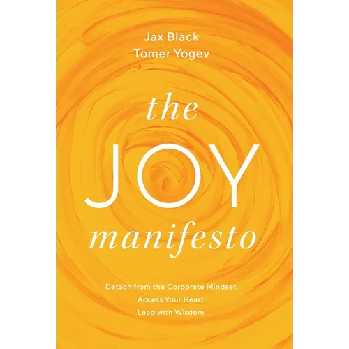 The Joy Manifesto: Detach from the Corporate Mindset. Access Your Heart. Lead with Wisdom. - Hardcover