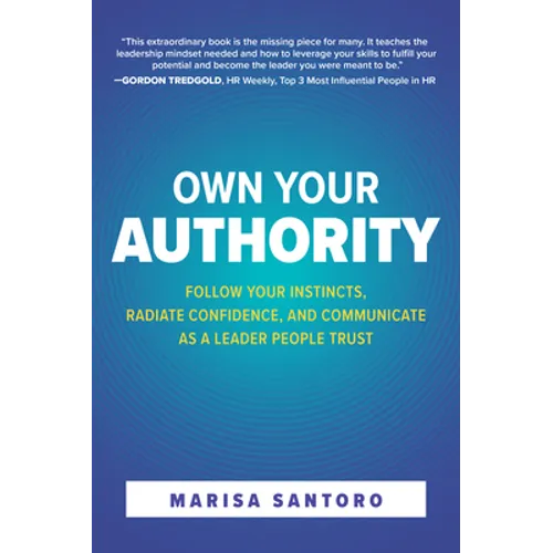 Own Your Authority: Follow Your Instincts, Radiate Confidence, and Communicate as a Leader People Trust - Hardcover