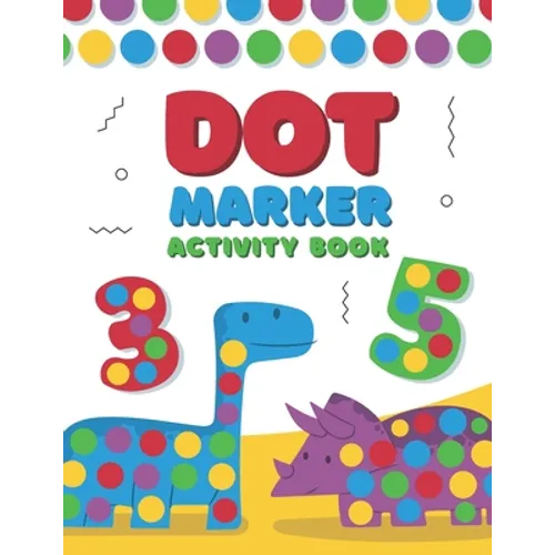 Dot Marker Activity Book: A Dot Art Coloring Book for Toddlers - Alphabet - Numbers - Dinosaurs - Paperback