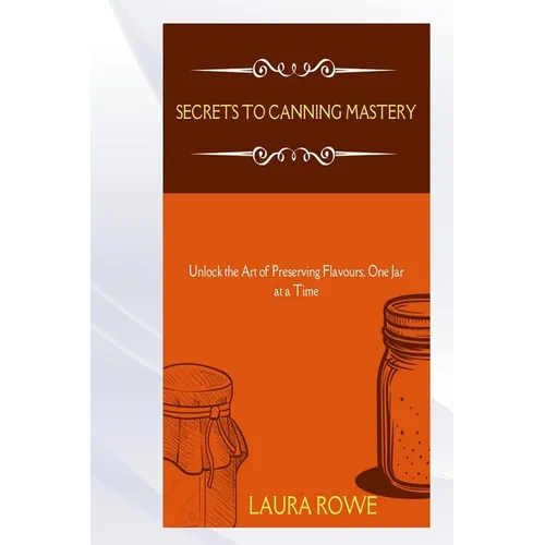 Secrets to Canning Mastery - Paperback