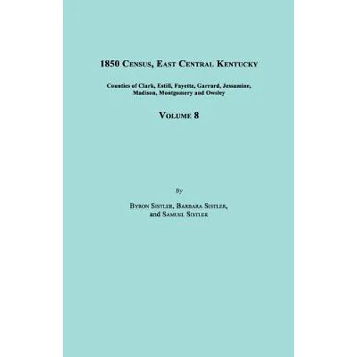 1850 Census, East Central Kentucky, Volume 8. Includes Counties of Clark, Estill, Fayette, Garrard, Jessamine, Madison, Montgomery and Owsley - Paperback