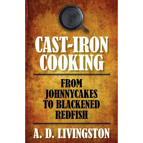 Cast-Iron Cooking: From Johnnycakes To Blackened Redfish - Paperback