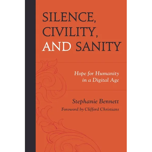 Silence, Civility, and Sanity: Hope for Humanity in a Digital Age - Hardcover