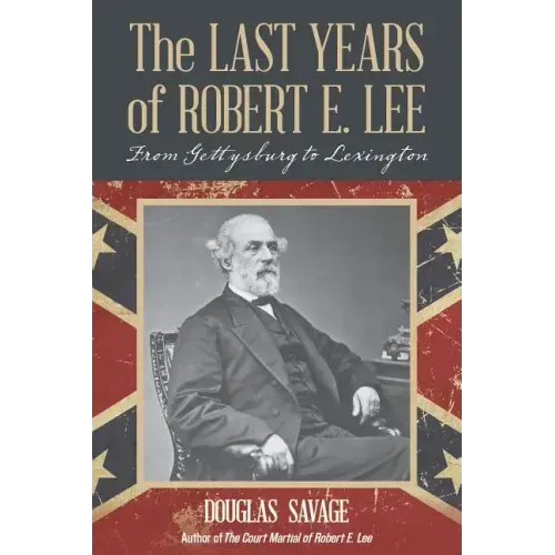 The Last Years of Robert E. Lee: From Gettysburg to Lexington - Paperback