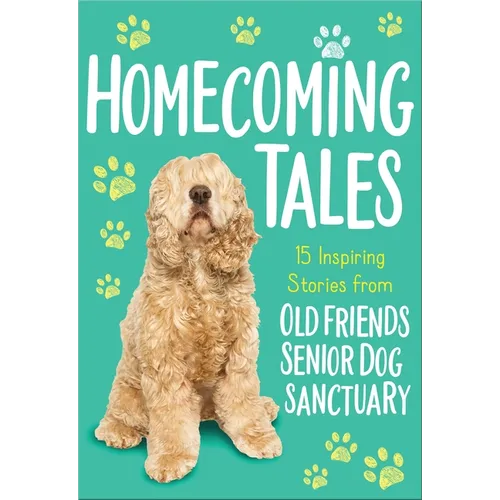 Homecoming Tales: 15 Inspiring Stories from Old Friends Senior Dog Sanctuary - Paperback