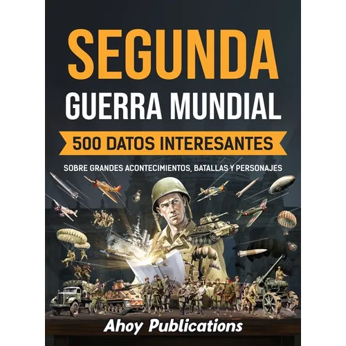 Segunda Guerra Mundial: 500 datos interesantes sobre grandes acontecimientos, batallas y personajes - Hardcover