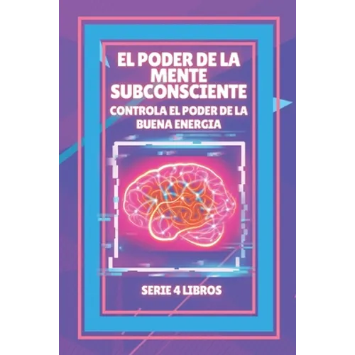 El Poder de la Mente Subconsciente: Controla el poder de la buena energía: SERIE de 4 LIBROS PODEROSOS SOBRE LA MENTE SUBCONSCIENTE Y LA LEY DE ATRACC - Paperback