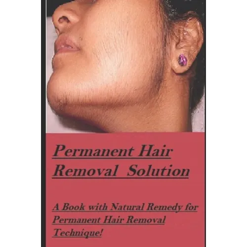 Permanent Hair Removal Solution: Get rid of Unwanted hair Permanently! - Paperback