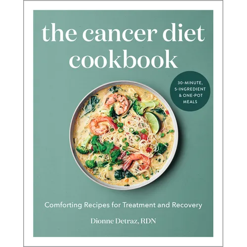 The Cancer Diet Cookbook: Comforting Recipes for Treatment and Recovery - Paperback