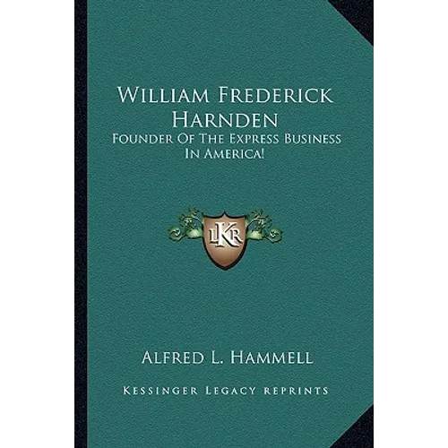 William Frederick Harnden: Founder Of The Express Business In America! - Paperback