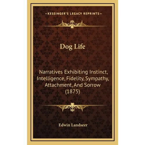 Dog Life: Narratives Exhibiting Instinct, Intelligence, Fidelity, Sympathy, Attachment, And Sorrow (1875) - Hardcover