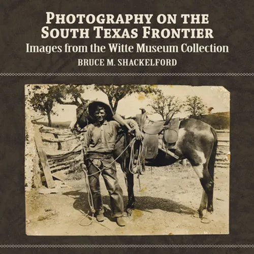 Photography on the South Texas Frontier: Images from the Witte Museum Collection - Paperback