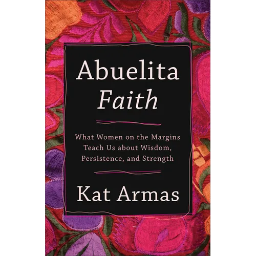 Abuelita Faith: What Women on the Margins Teach Us about Wisdom, Persistence, and Strength - Paperback