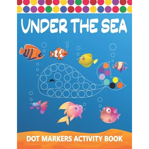 Dot Markers Activity Book: Under The Sea: Art Paint Daubers Kids Activity Coloring Book Easy Guided BIG DOTS Do a dot page a day Gag Gift Idea Fo - Paperback
