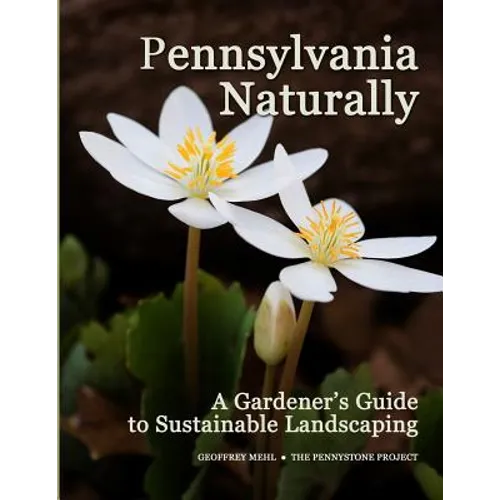 Pennsylvania Naturally: A Gardener's Guide to Sustainable Landscaping - Paperback