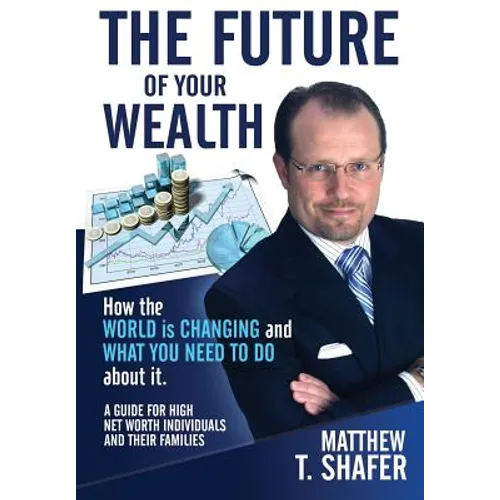 The Future of Your Wealth: How the World Is Changing and What You Need to Do about It: A Guide for High Net Worth Individuals and Families - Hardcover