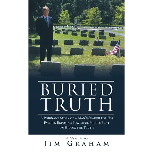Buried Truth: A Poignant Story of a Man's Search for His Father, Exposing Powerful Forces Bent on Hiding the Truth - Hardcover