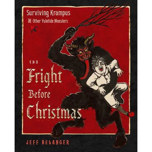 The Fright Before Christmas: Surviving Krampus and Other Yuletide Monsters, Witches, and Ghosts - Hardcover