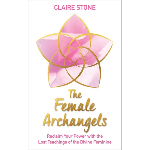 The Female Archangels: Reclaim Your Power with the Lost Teachings of the Divine Feminine - Paperback