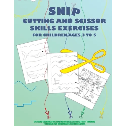 Snip - Cutting And Scissor Skills Exercises For Children Ages 3 To 5: Eye-hand coordination, fine motor skills and dexterity training to prepare for k - Paperback