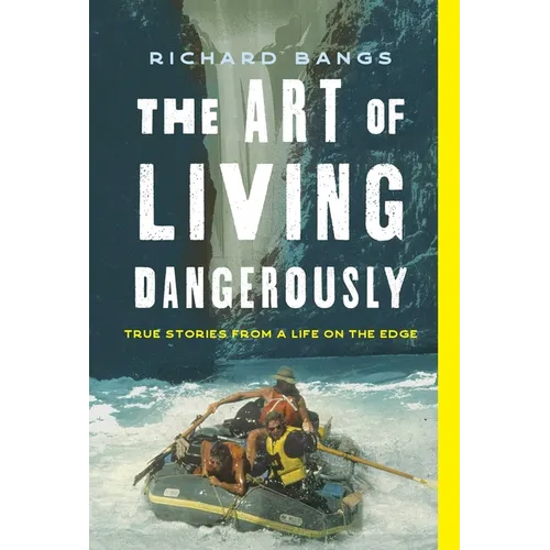 The Art of Living Dangerously: True Stories from a Life on the Edge - Hardcover