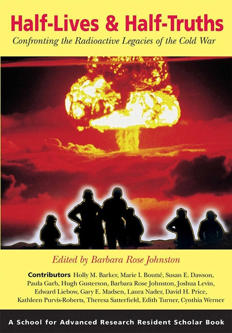 Half-Lives & Half-Truths: Confronting the Radioactive Legacies of the Cold War - Paperback