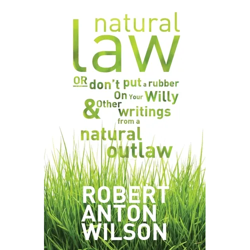 Natural Law, Or Don't Put A Rubber On Your Willy And Other Writings From A Natural Outlaw - Paperback