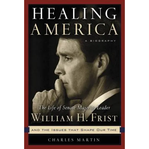 Healing America: The Life of Senate Majority Leader Bill Frist and the Issues That Shape Our Times - Paperback