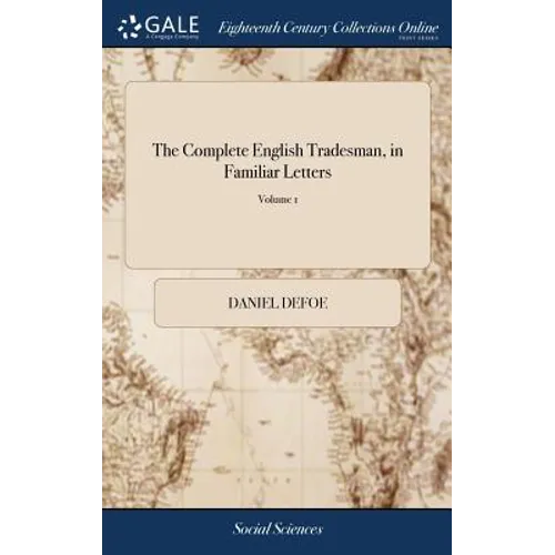 The Complete English Tradesman, in Familiar Letters: Directing him in all the Several Parts and Progressions of Trade. ... The Second Edition. To Whic - Hardcover