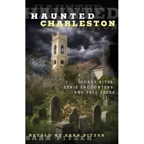 Haunted Charleston: Scary Sites, Eerie Encounters, And Tall Tales - Paperback