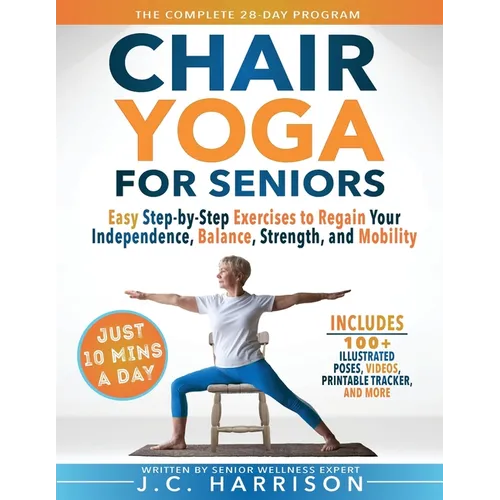 10-Minute Chair Yoga for Seniors Over 60: 28-Day Program Over 100 Illustrated Poses & Exercises For Better Flexibility, Balance & Mobility Designed To - Paperback