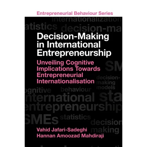 Decision-Making in International Entrepreneurship: Unveiling Cognitive Implications Towards Entrepreneurial Internationalisation - Hardcover