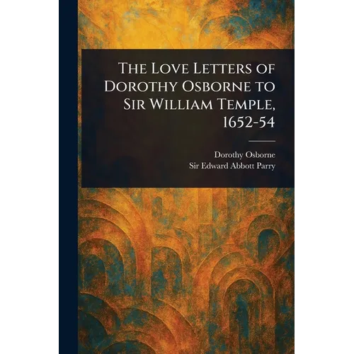 The Love Letters of Dorothy Osborne to Sir William Temple, 1652-54 - Paperback