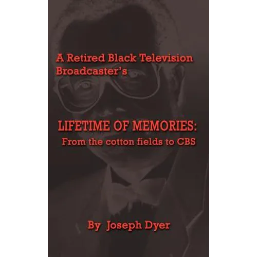 A Retired Black Television Broadcaster's LIFETIME OF MEMORIES: From the cotton fields to CBS - Hardcover