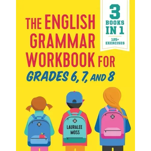 The English Grammar Workbook for Grades 6, 7, and 8: 125+ Simple Exercises to Improve Grammar, Punctuation, and Word Usage