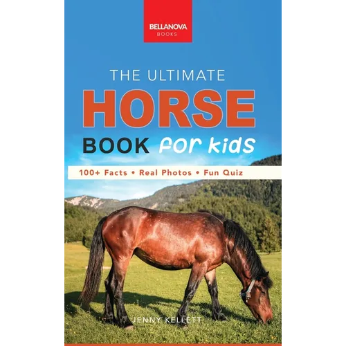 The Ultimate Horse Book for Kids: 100+ Amazing Facts, Photos, Quiz and Word Search Interactive STEM Guide to Breeds & Care for Ages 8-12 - Hardcover