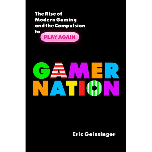 Gamer Nation: The Rise of Modern Gaming and the Compulsion to Play Again - Hardcover