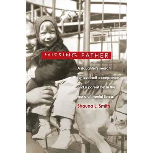 Missing Father: A Daughter's Search for Love, Self-Acceptance, and a Parent Lost in the World of Mental Illness - Paperback