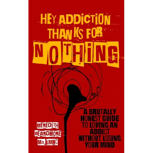 Hey Addiction, Thanks for Nothing: A Brutally Honest Guide to Loving an Addict Without Losing Your Mind - Paperback