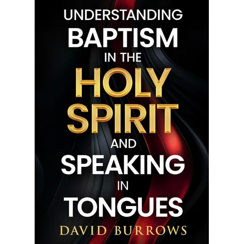 Understanding the Baptism of the Holy Spirit and Speaking in Tongues - Paperback