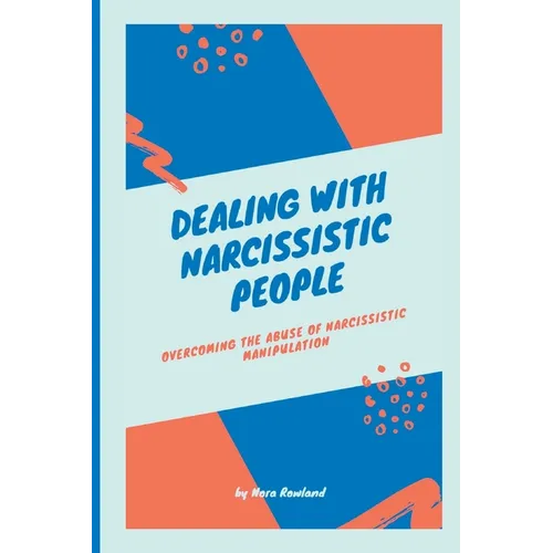 Dealing with Narcissistic People: Overcoming the Abuse of Narcissistic Manipulation - Paperback