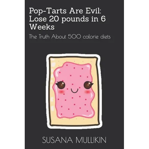 Pop-Tarts Are Evil: LOSE 20 POUNDS IN 6 WEEKS: The Truth About 500 calorie diets - Paperback