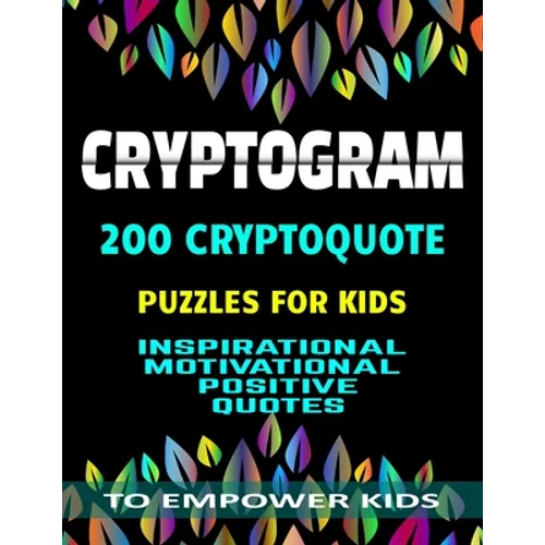 Cryptogram 200 Cryptoquote Puzzles for Kids: Inspirational Motivational Positive Quotes to Empower Kids Large Print - Paperback