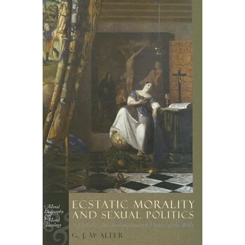 Ecstatic Morality and Sexual Politics: A Catholic and Antitotalitarian Theory of the Body - Hardcover