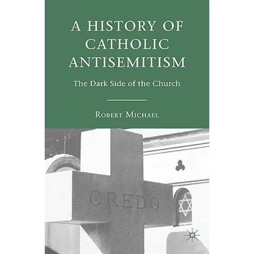 A History of Catholic Antisemitism: The Dark Side of the Church - Hardcover