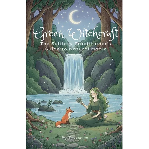 Green Witchcraft: The Solitary Practitioner's Guide to Natural Magic - Paperback