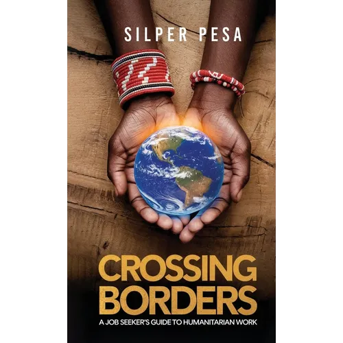 Crossing Borders: A Job Seekers Guide to Humanitarian Work - Hardcover