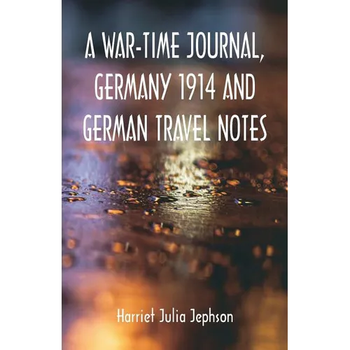 A War-time Journal, Germany 1914 and German Travel Notes - Paperback