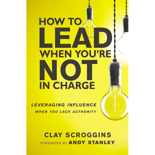 An How to Lead When You're Not in Charge: Leveraging Influence When You Lack Authority (Special) - Paperback