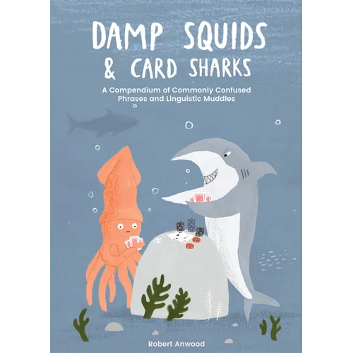 Damp Squids and Card Sharks: A Compendium of Commonly Confused Phrases and Linguistic Muddles - Hardcover